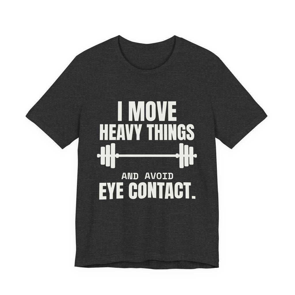 I Move Heavy Things and Avoid Eye Contact Tee (Dark)