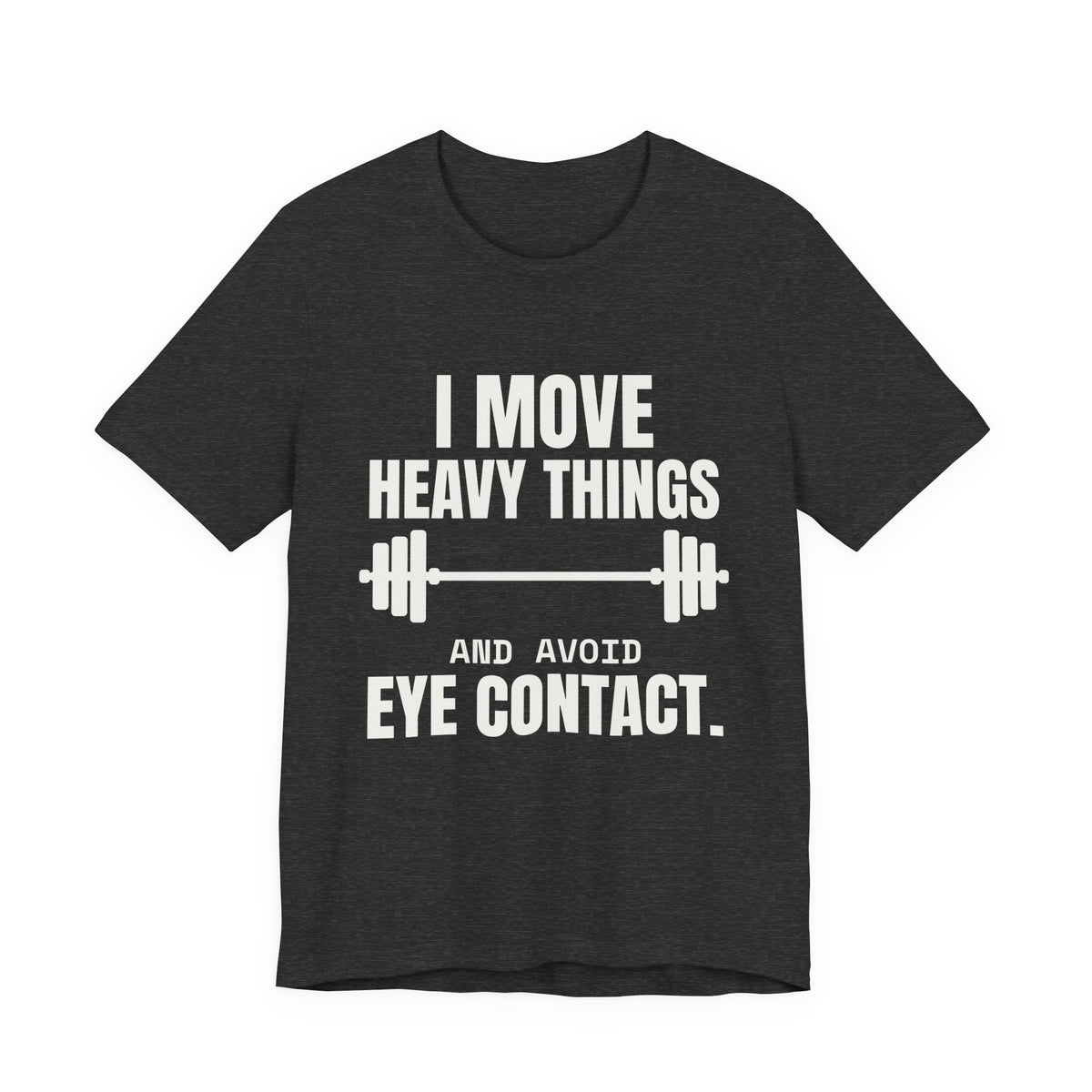I Move Heavy Things and Avoid Eye Contact Tee (Dark)