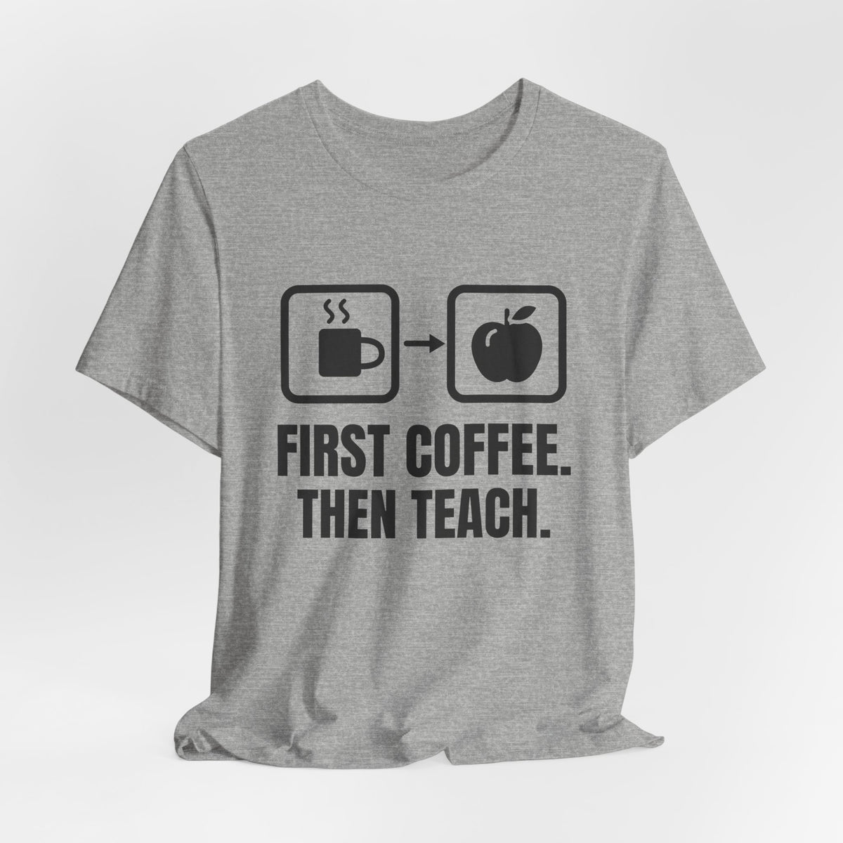 First Coffee. Then Teach. Tee (Light)