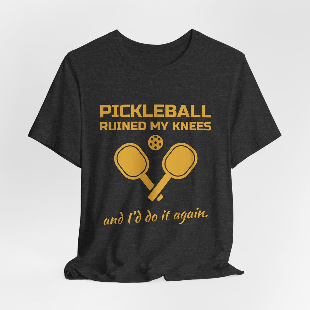 Pickleball Ruined My Knees and I'd Do It Again Tee (Gold Ink)