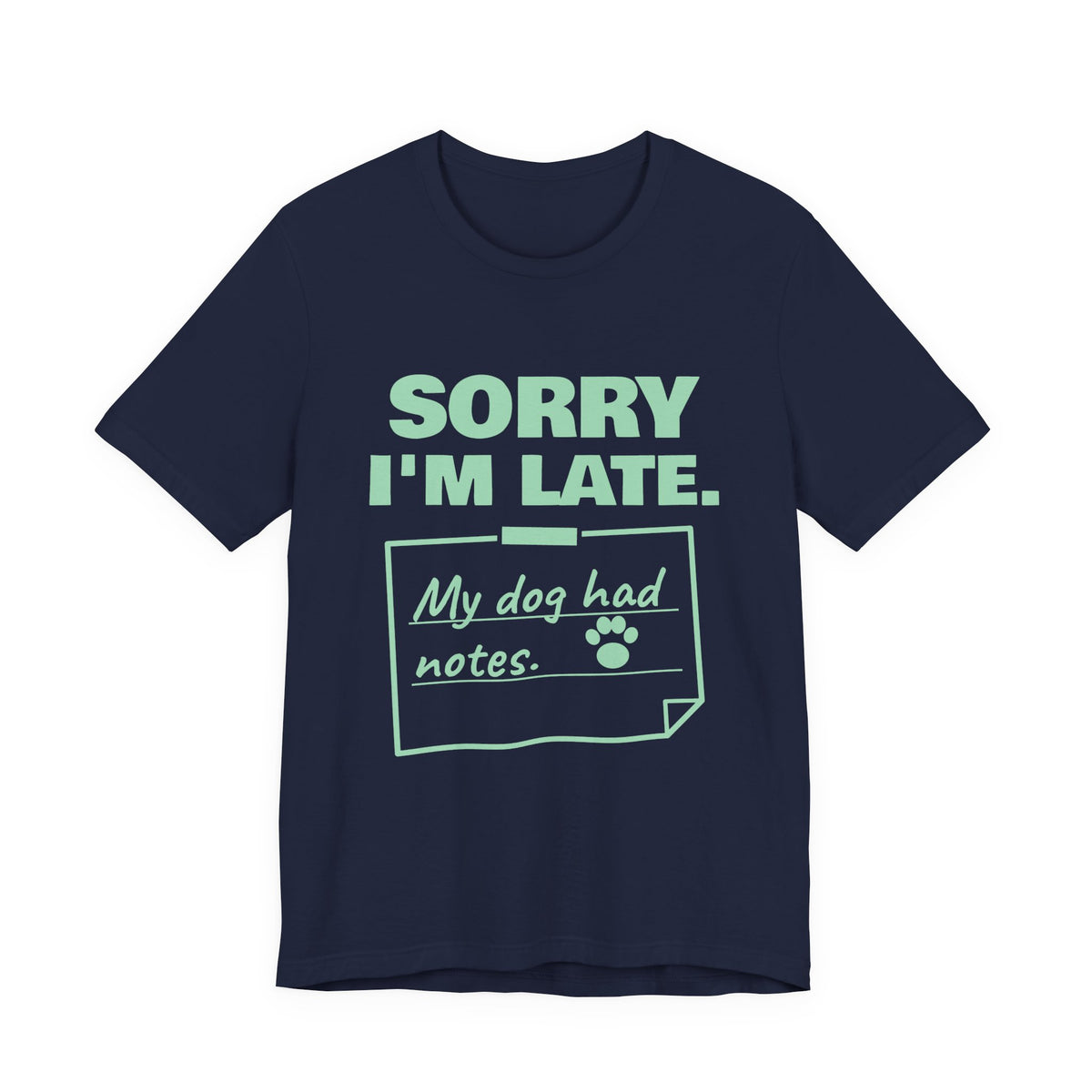 Sorry I'm Late. My Dog Had Notes. Tee (Mint Green Ink)