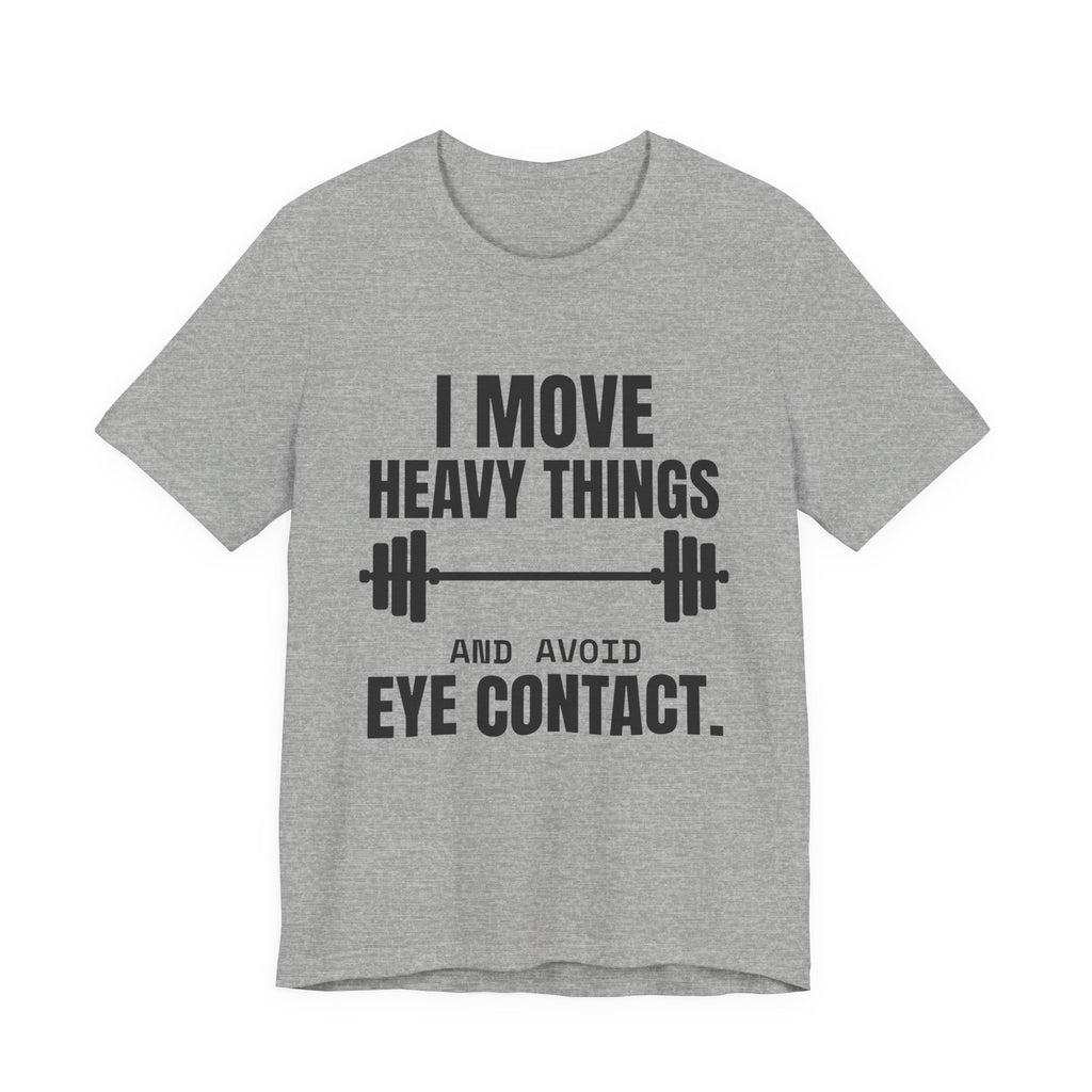 I Move Heavy Things and Avoid Eye Contact Tee (Light)