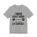 I Move Heavy Things and Avoid Eye Contact Tee (Light)