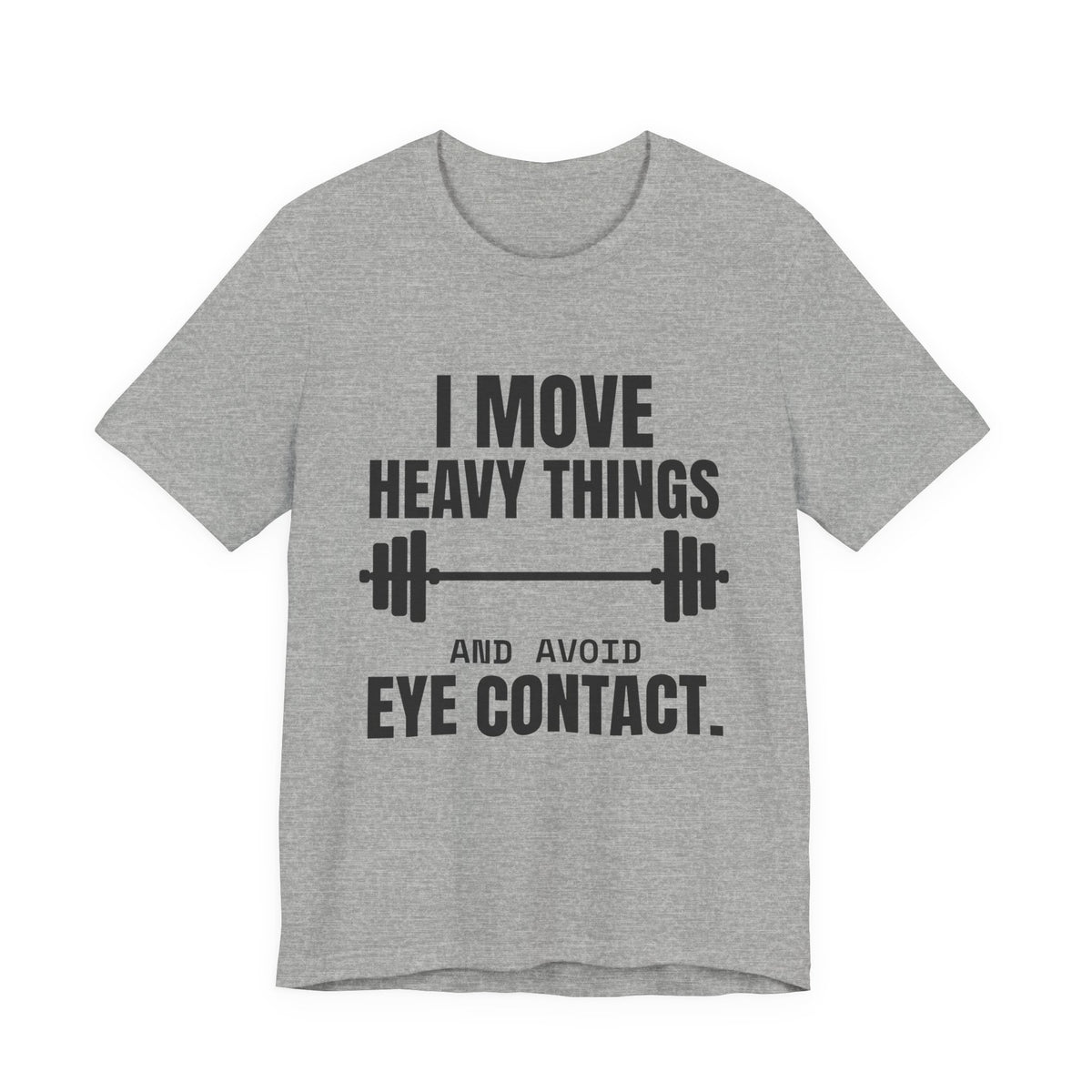 I Move Heavy Things and Avoid Eye Contact Tee (Light)