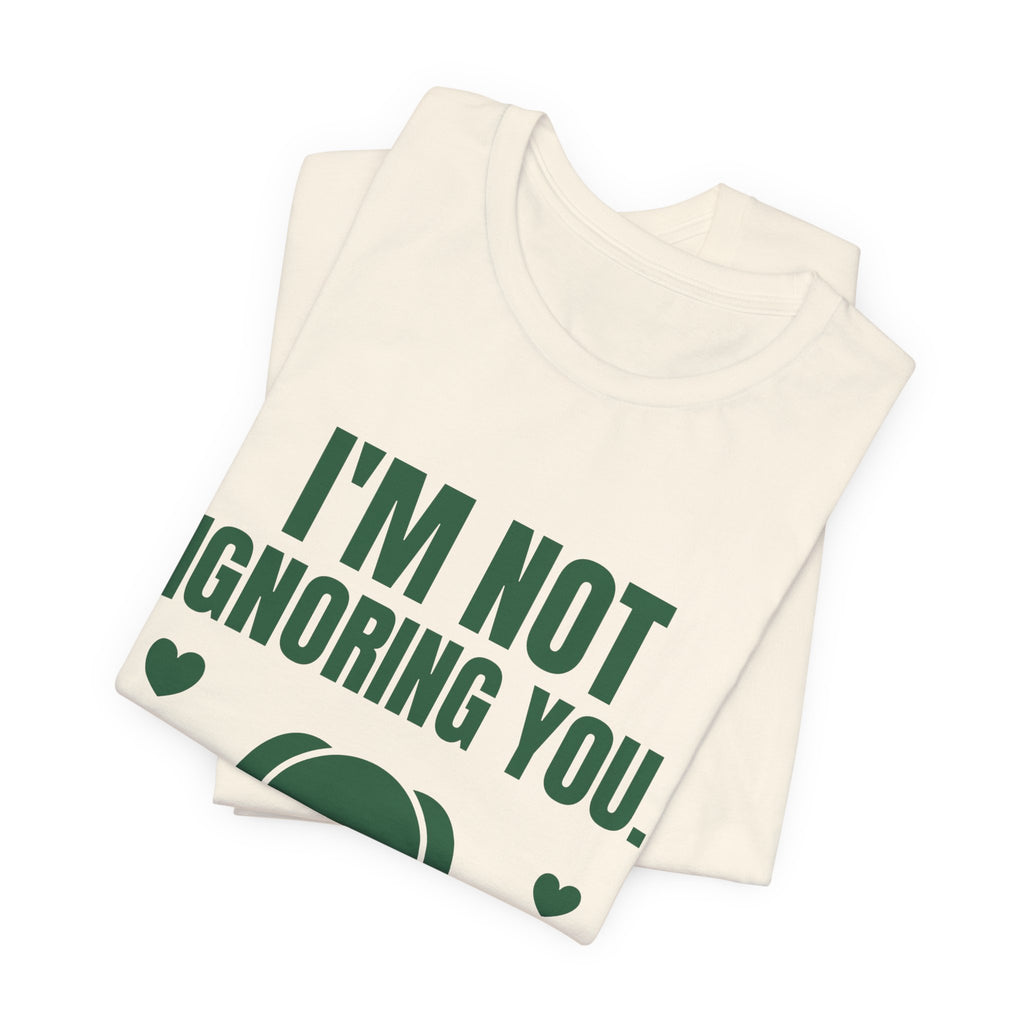 I'm Not Ignoring You. I'm Petting the Dog Tee (Forest Green Ink)