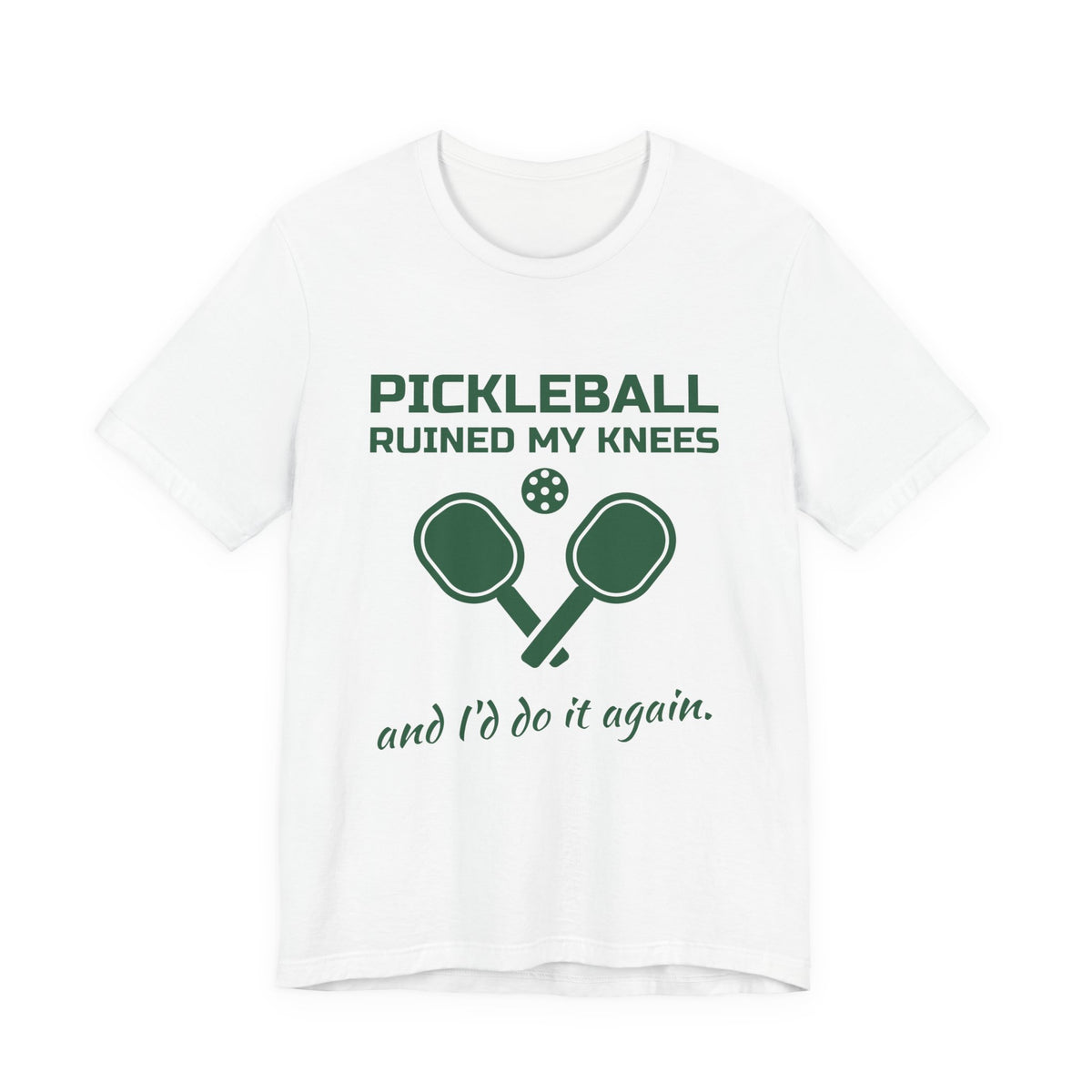 Pickleball Ruined My Knees and I'd Do It Again Tee (Forest Green Ink)