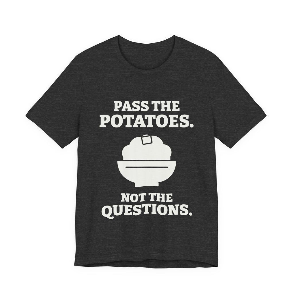 Pass the Potatoes Not the Questions Tee (Dark)