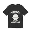 Pass the Potatoes Not the Questions Tee (Dark)