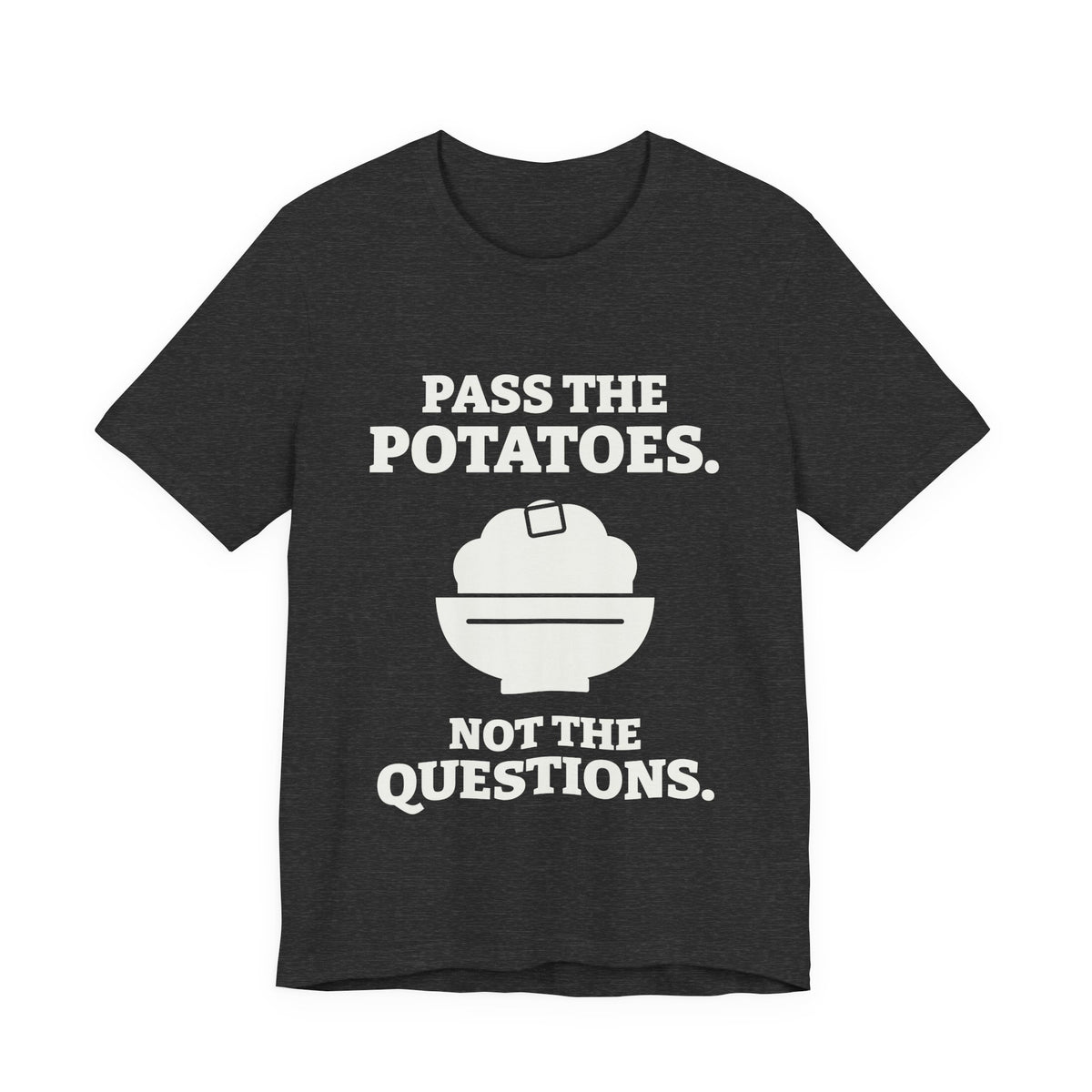 Pass the Potatoes Not the Questions Tee (Dark)