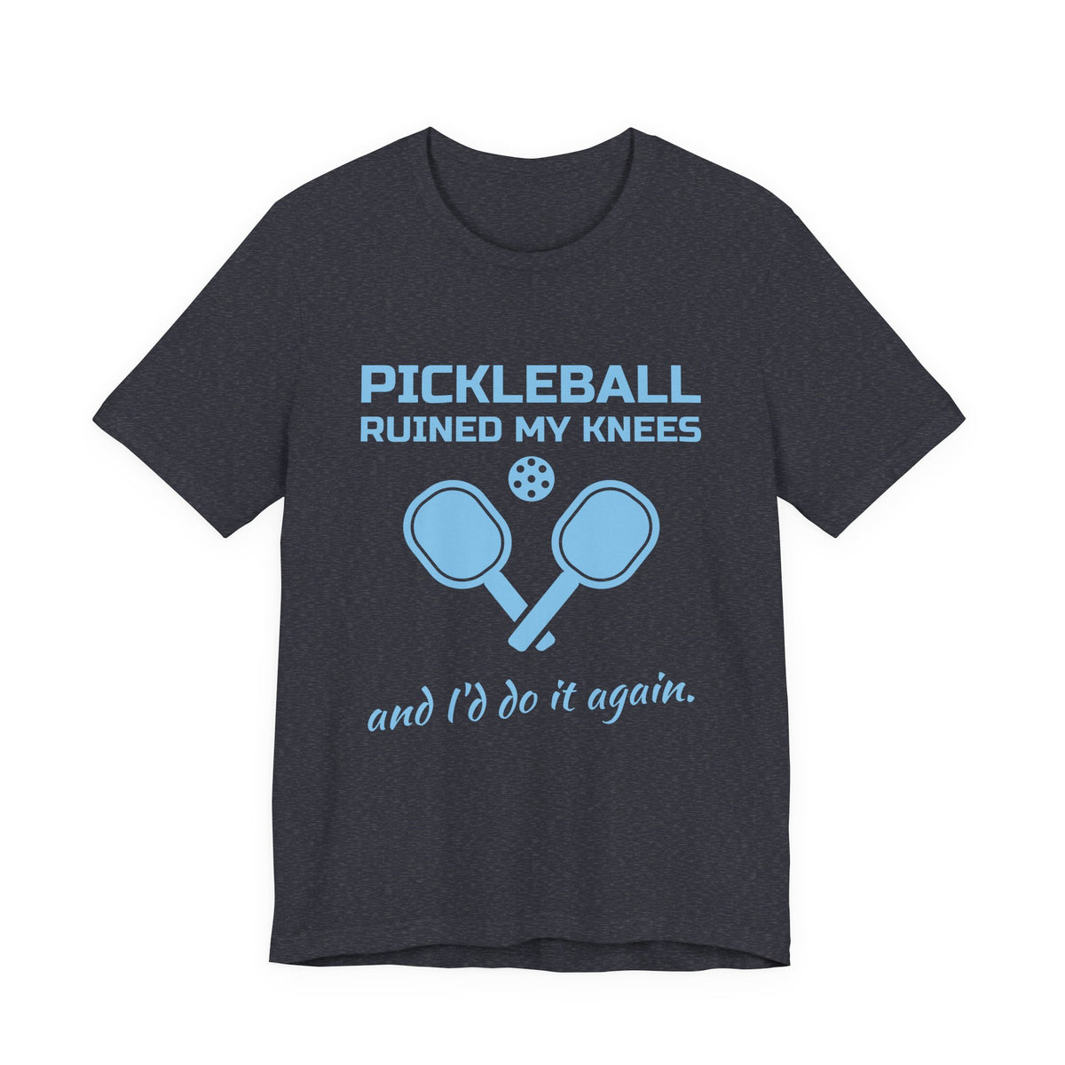 Pickleball Ruined My Knees and I'd Do It Again Tee (Sky Blue Ink)