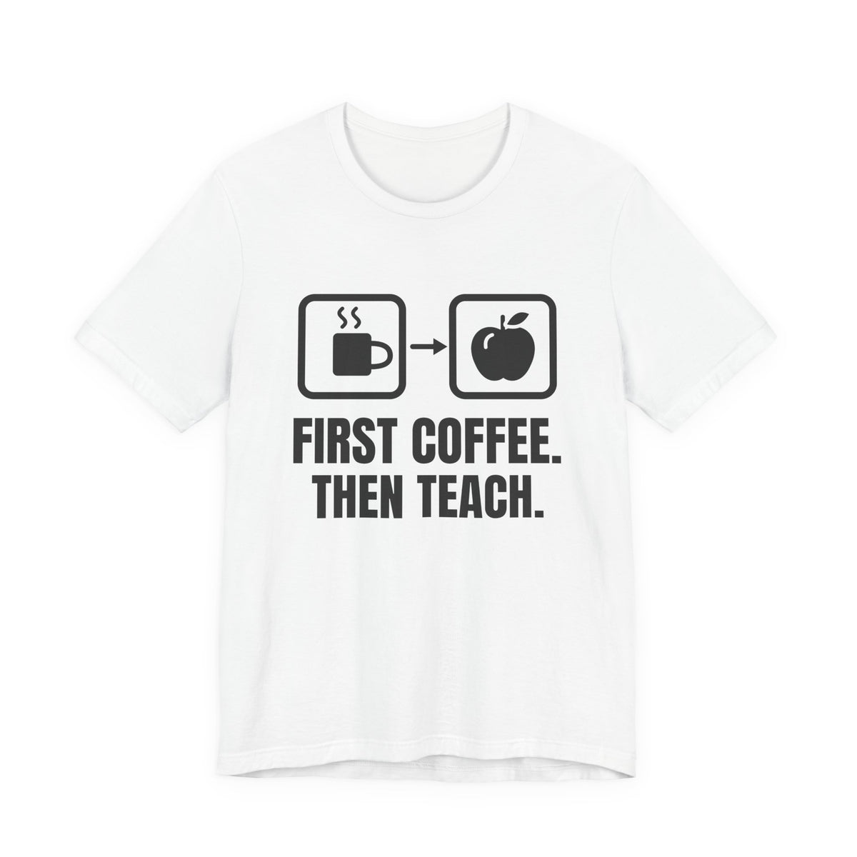 First Coffee. Then Teach Tee (Light)