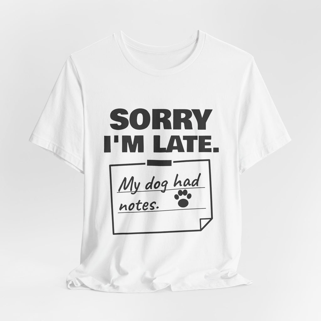 Sorry I'm Late. My Dog Had Notes. Tee (Light)