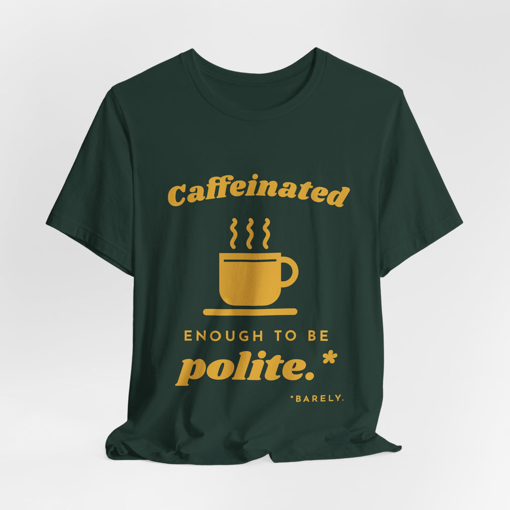 Caffeinated Enough to Be Polite Tee (Gold Ink)
