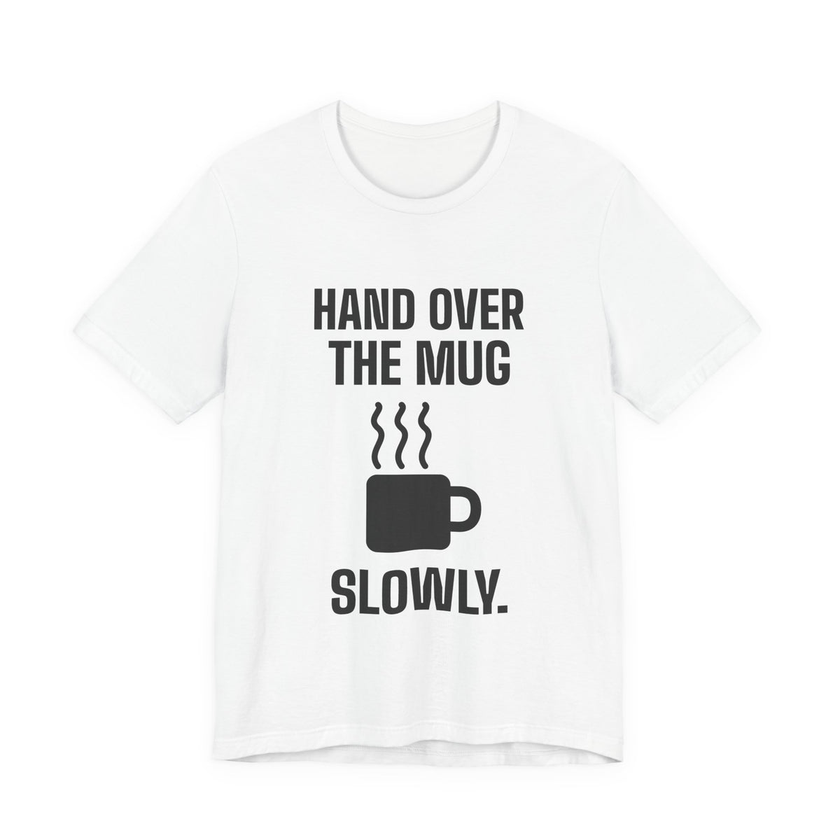 Hand Over the Mug Slowly Tee (Light)