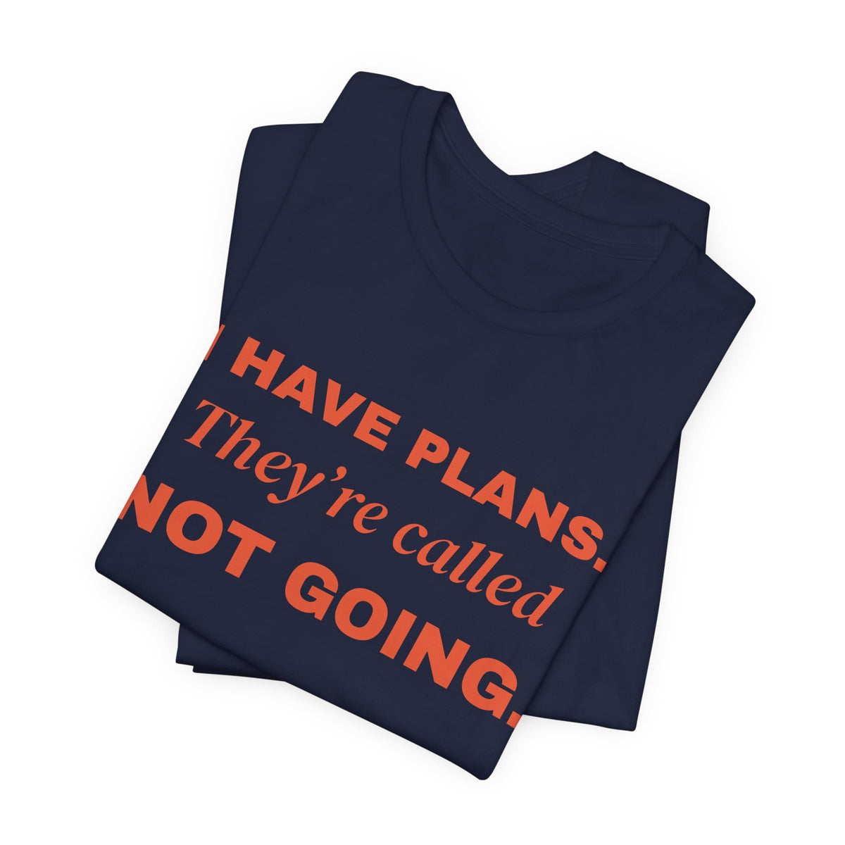 I Have Plans. They're Called Not Going. Tee (Orange Ink)