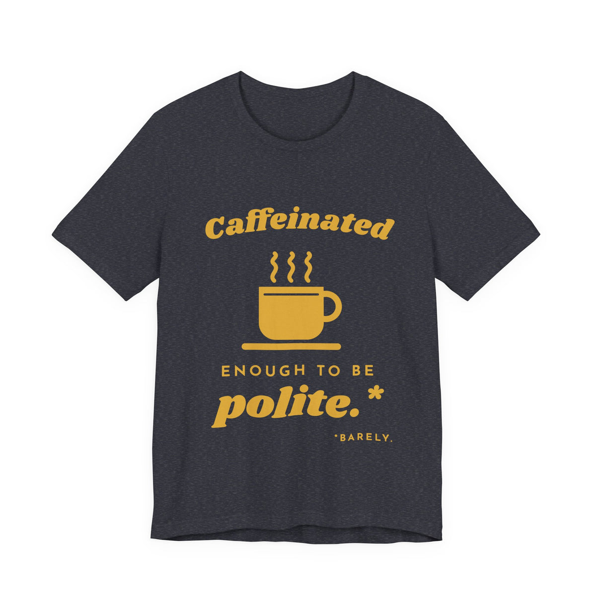 Caffeinated Enough to Be Polite Tee (Gold Ink)