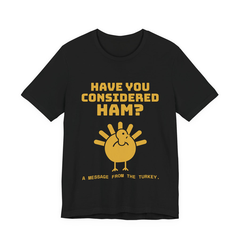 Have You Considered Ham? Tee (Gold)