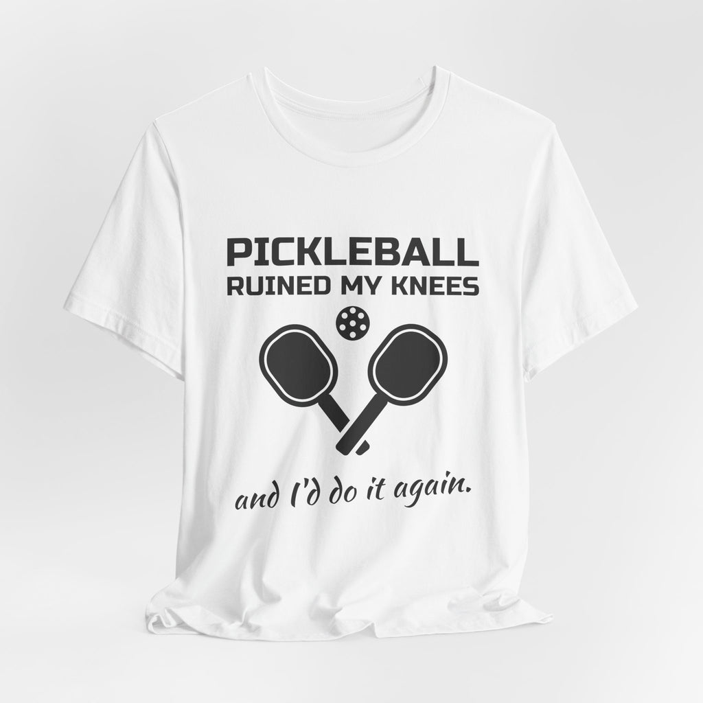 Pickleball Ruined My Knees and I'd Do It Again Tee (Light)