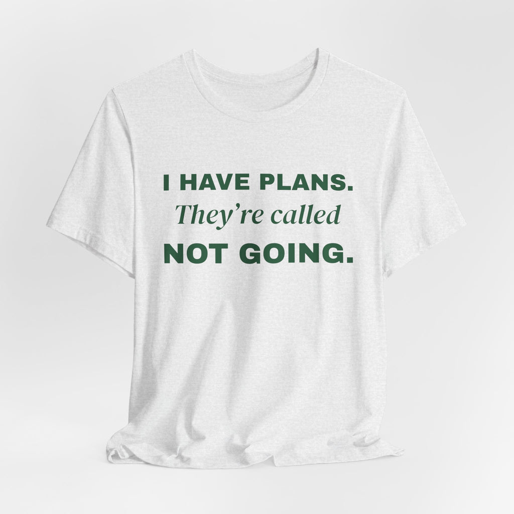 I Have Plans. They're Called Not Going. Tee (Forest Green Ink)