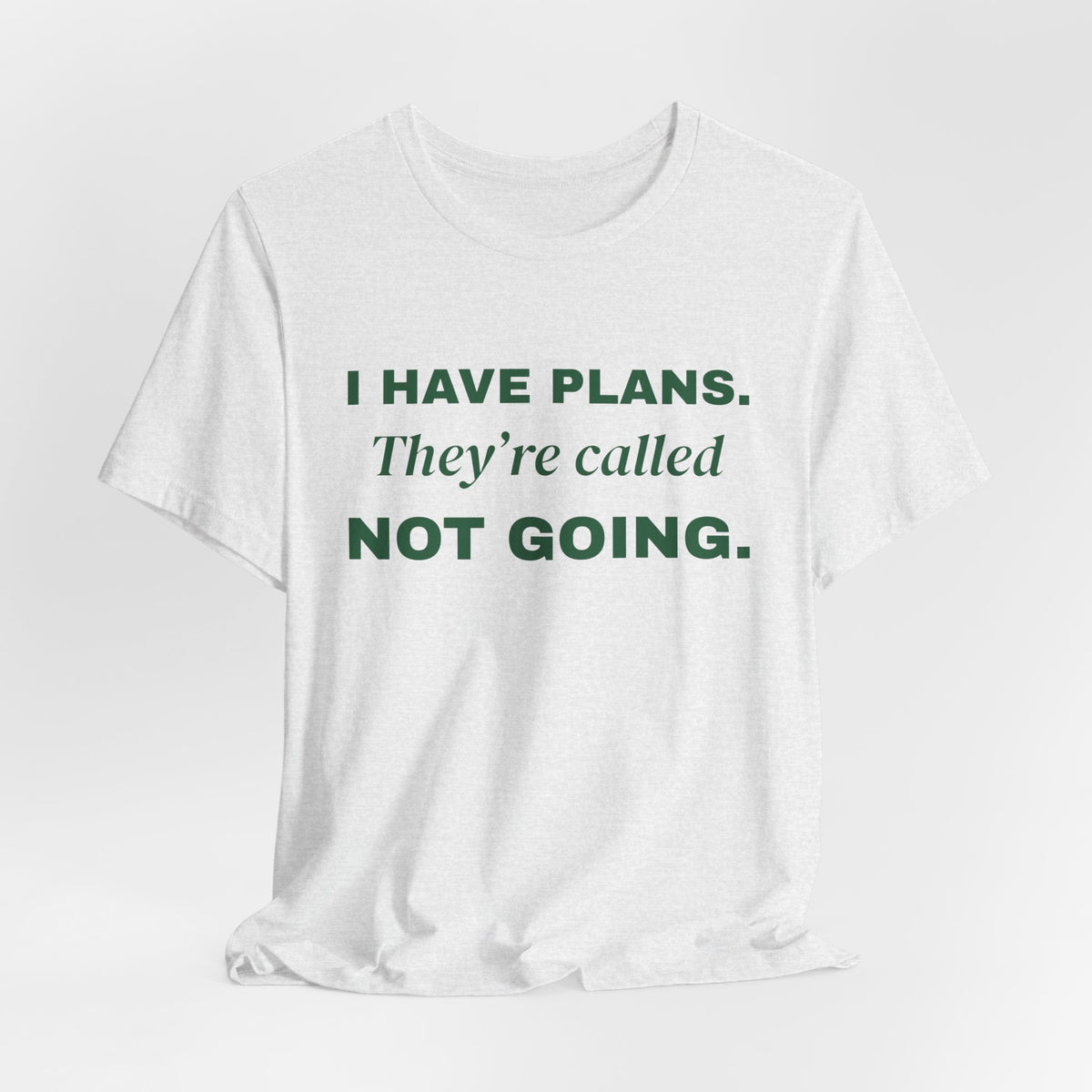 I Have Plans. They're Called Not Going. Tee (Forest Green Ink)