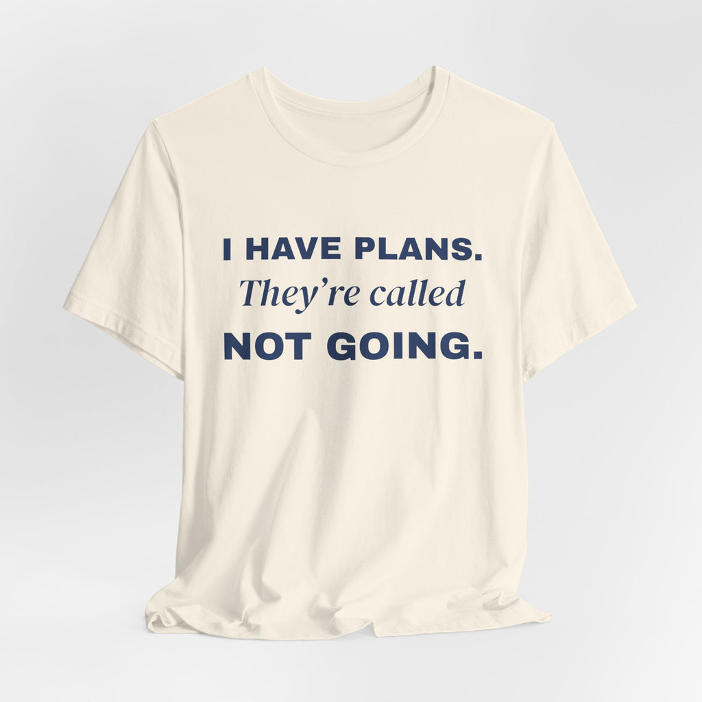 I Have Plans. They're Called Not Going. Tee (Navy Blue Ink)
