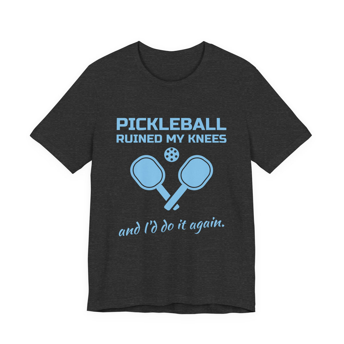 Pickleball Ruined My Knees and I'd Do It Again Tee (Sky Blue Ink)