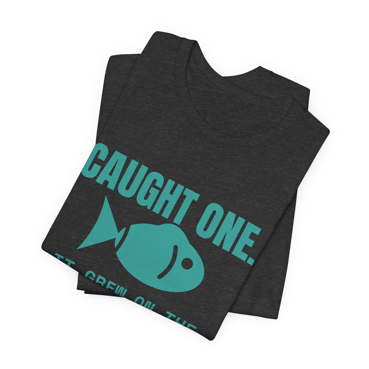 Caught One. It Grew on the Drive Home Tee (Teal)