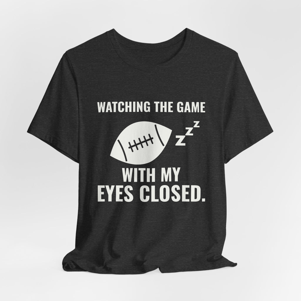 Watching the Game With My Eyes Closed Tee (Dark)