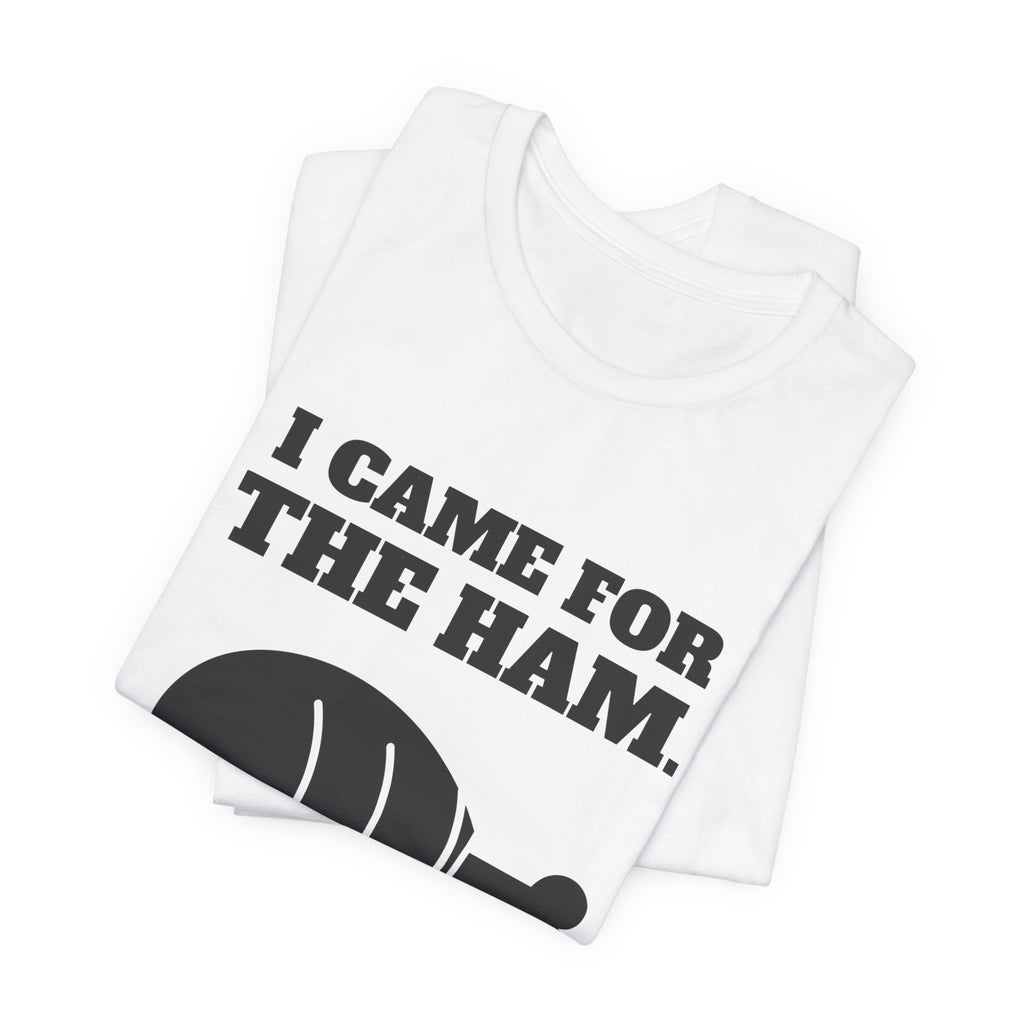 I Came for the Ham Tee (Light)