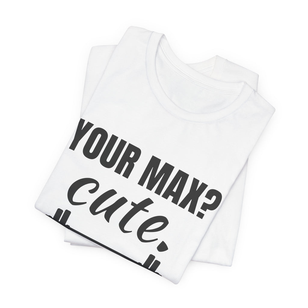 Your Max? Cute. I Warm Up With That Tee (Light)