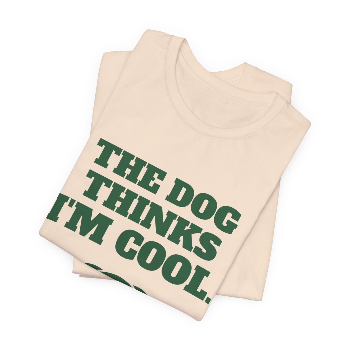 The Dog Thinks I'm Cool. (Everyone Else Is Still Deciding.) Tee (Forest Green Ink)