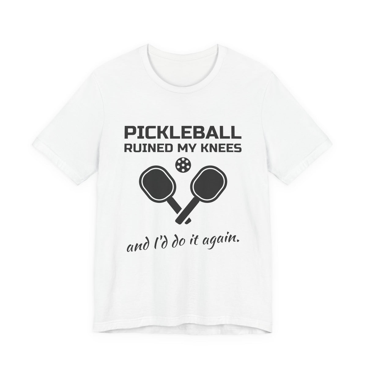 Pickleball Ruined My Knees and I'd Do It Again Tee (Light)