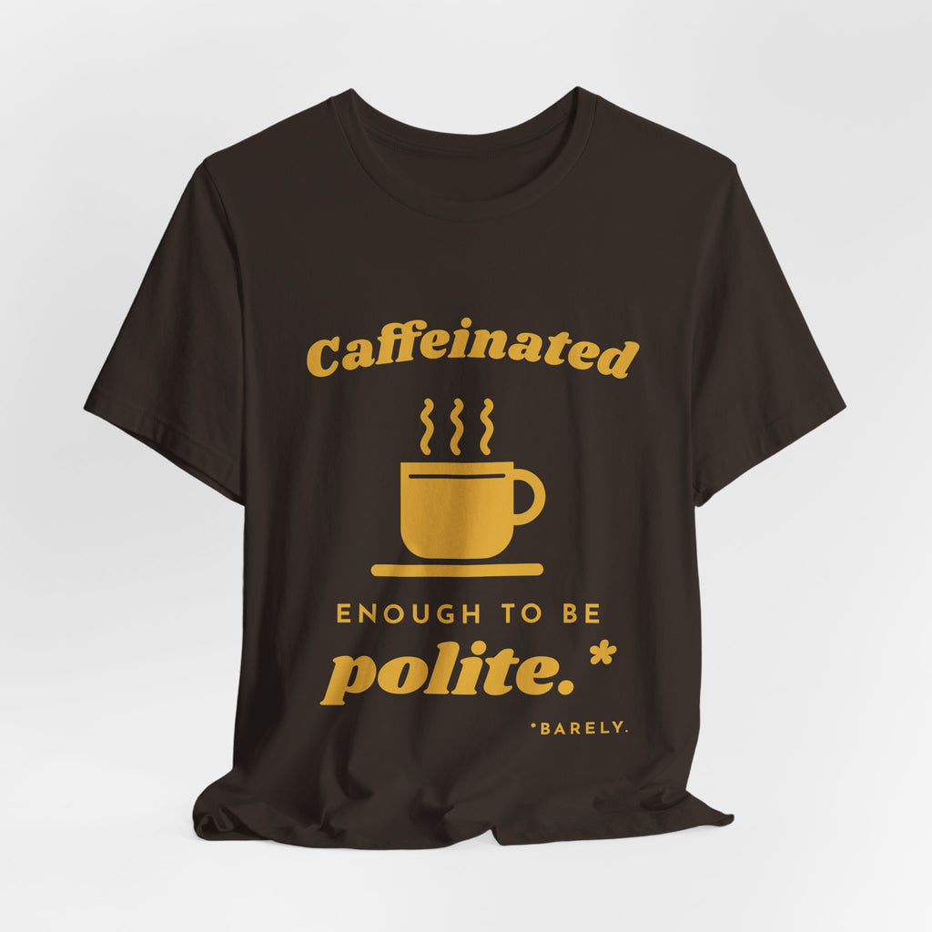 Caffeinated Enough to Be Polite Tee (Gold Ink)