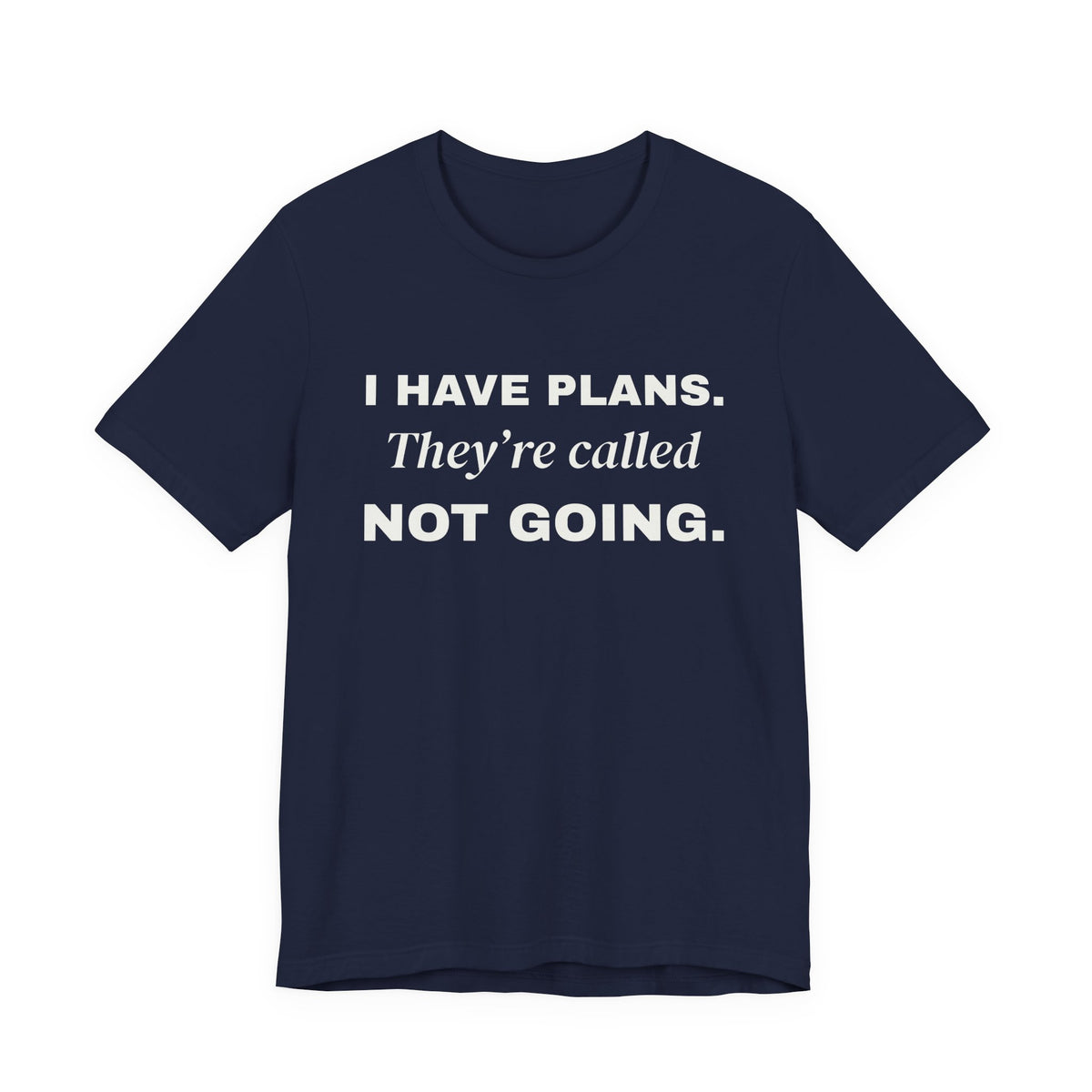 I Have Plans. They're Called Not Going. Tee (Dark)