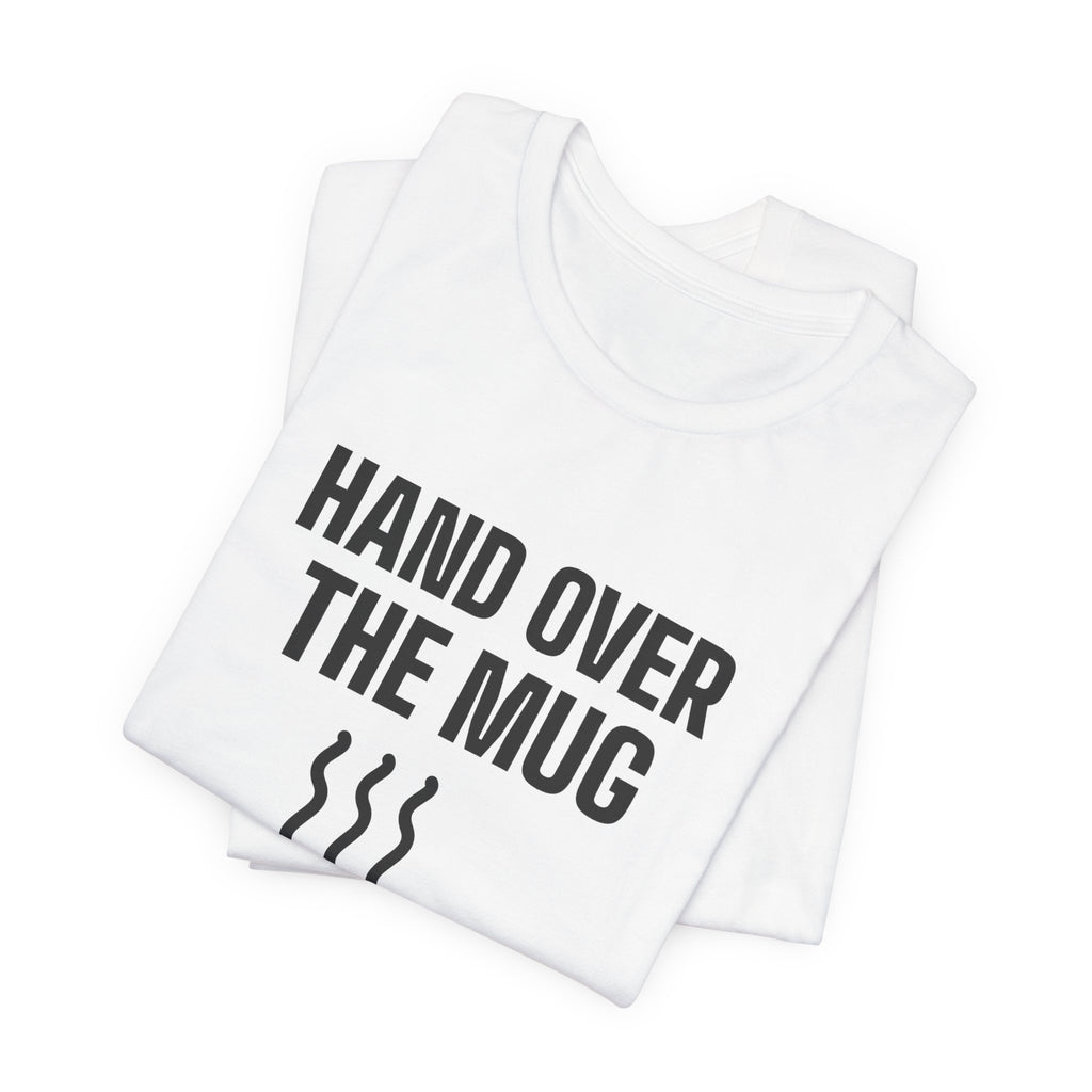 Hand Over the Mug Slowly Tee (Light)