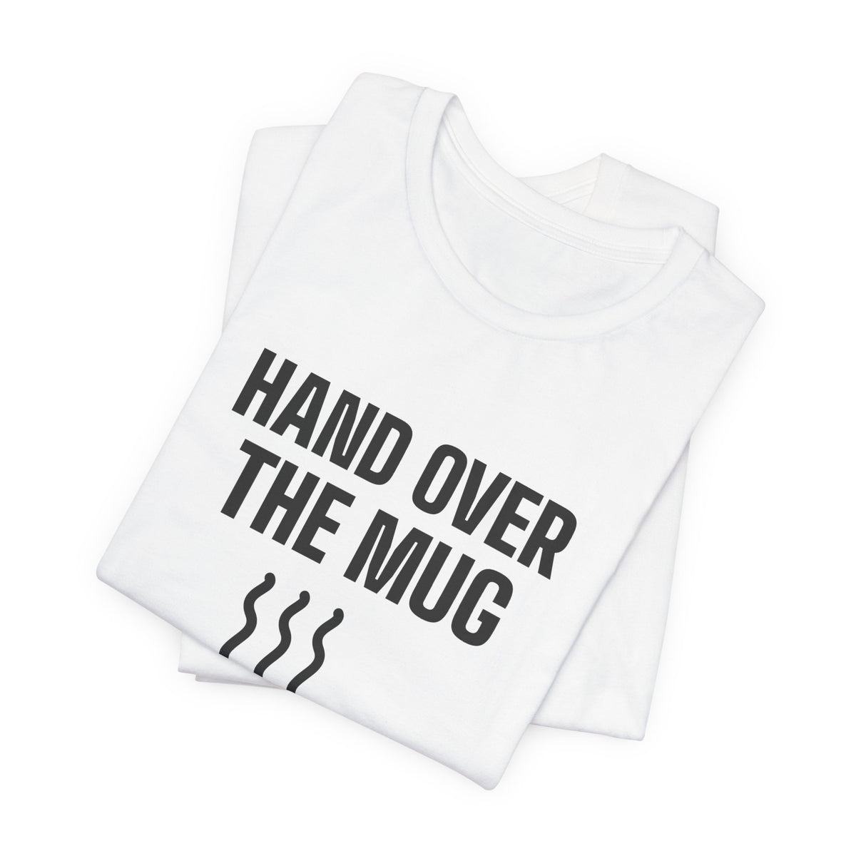 Hand Over the Mug Slowly Tee (Light)