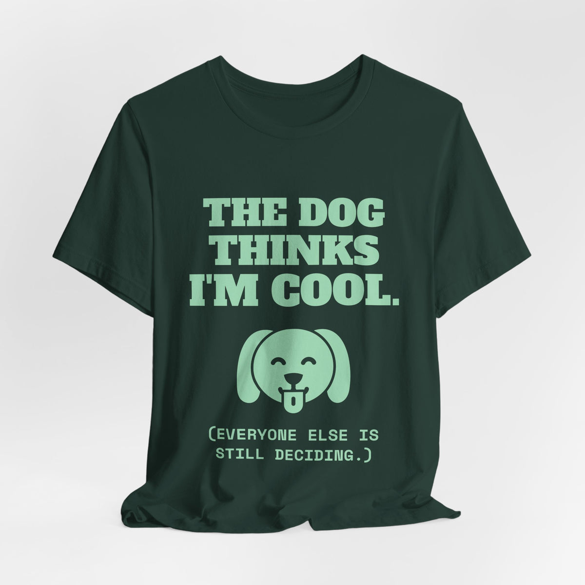 The Dog Thinks I'm Cool. (Everyone Else Is Still Deciding.) Tee (Mint Green Ink)