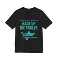 Please Don't Watch Me Back Up the Trailer Tee (Teal)