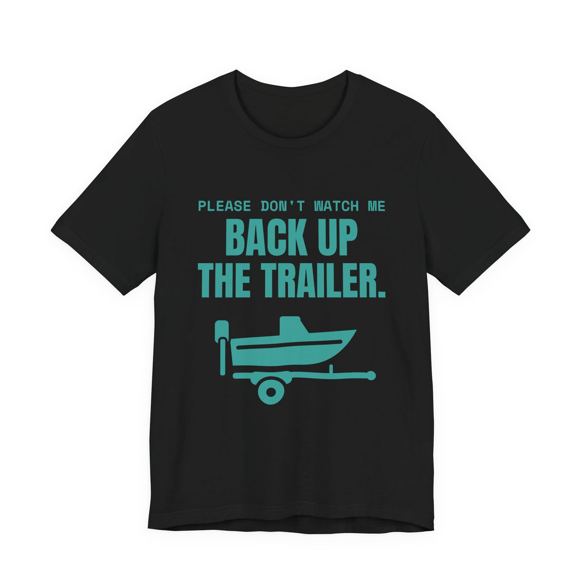 Please Don't Watch Me Back Up the Trailer Tee (Teal)