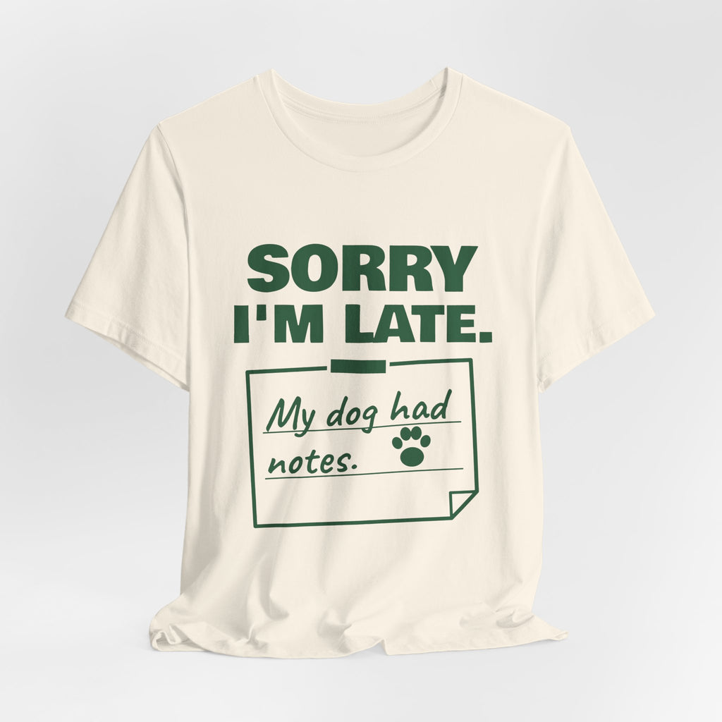 Sorry I'm Late. My Dog Had Notes. Tee (Forest Green Ink)