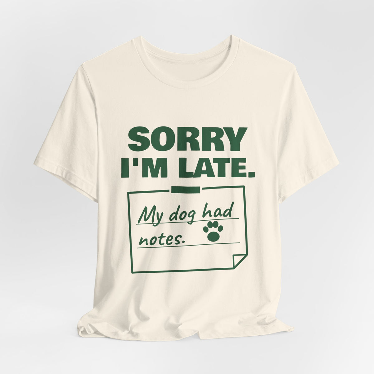 Sorry I'm Late. My Dog Had Notes. Tee (Forest Green Ink)