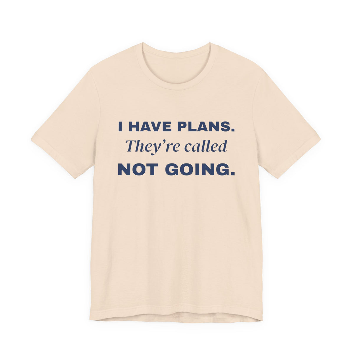 I Have Plans. They're Called Not Going. Tee (Navy Blue Ink)