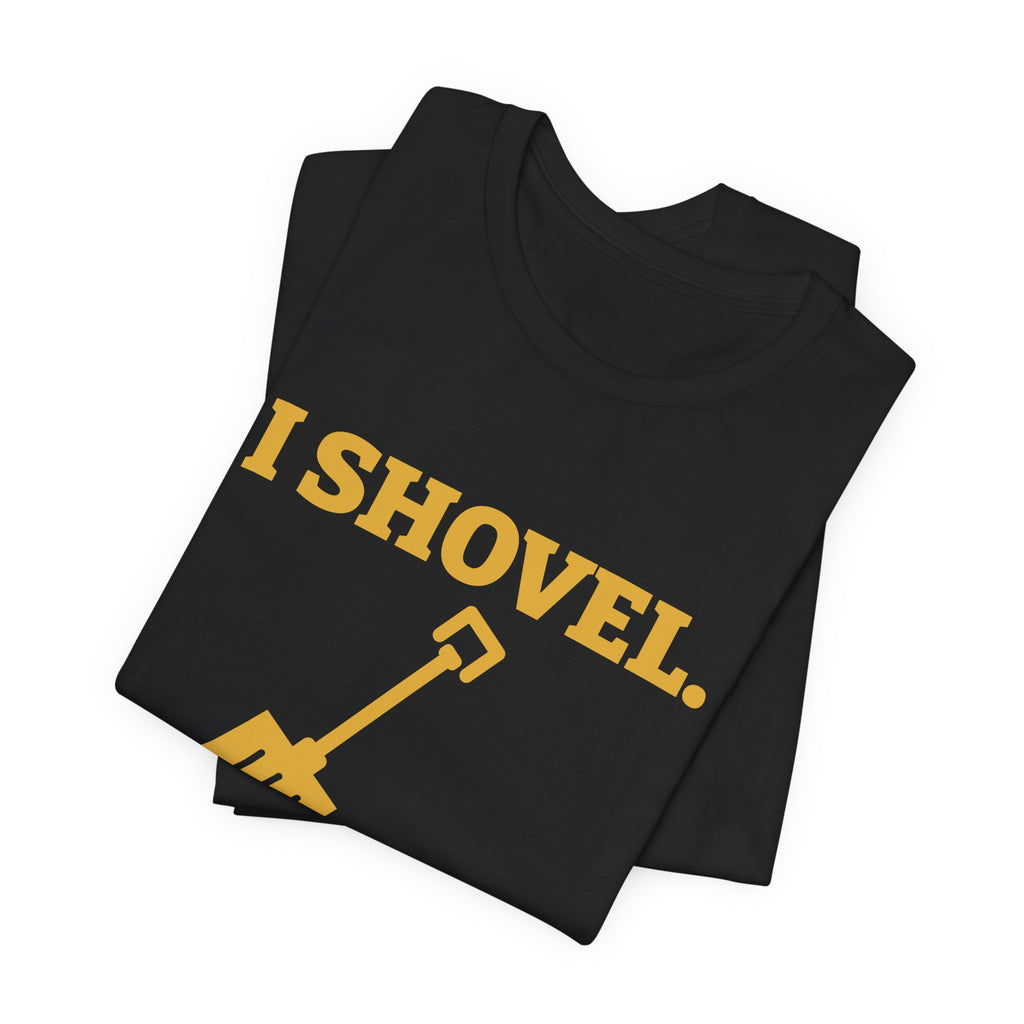 I Shovel Therefore I'm Sore Tee (Gold)