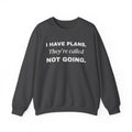 I Have Plans. They're Called Not Going. Crewneck Sweatshirt (Dark)