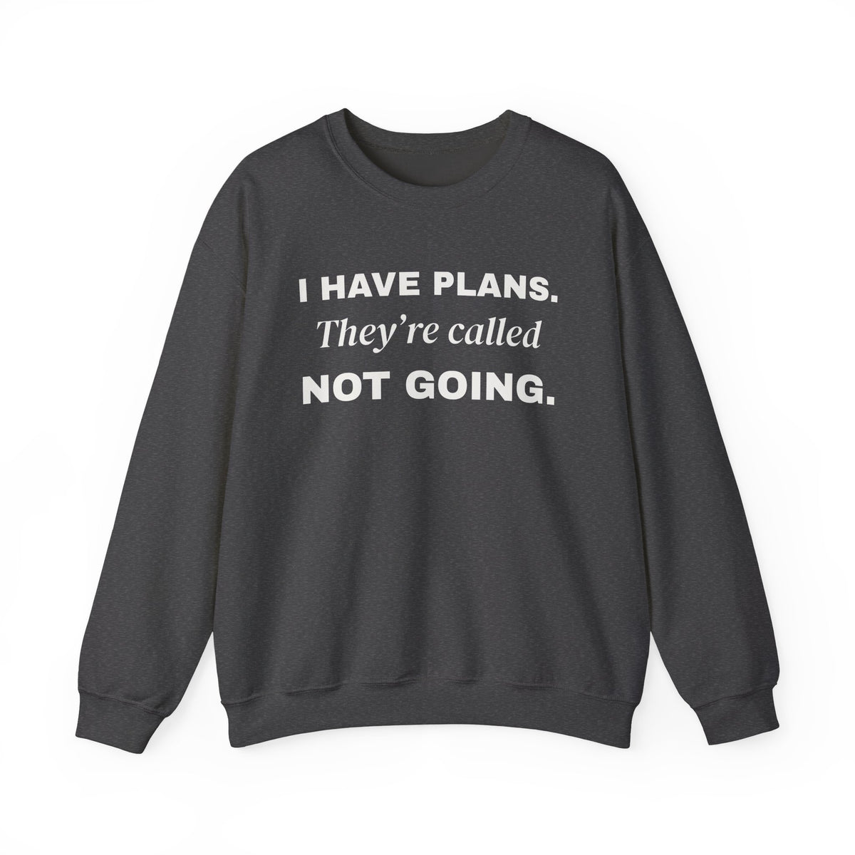 I Have Plans. They're Called Not Going. Crewneck Sweatshirt (Dark)