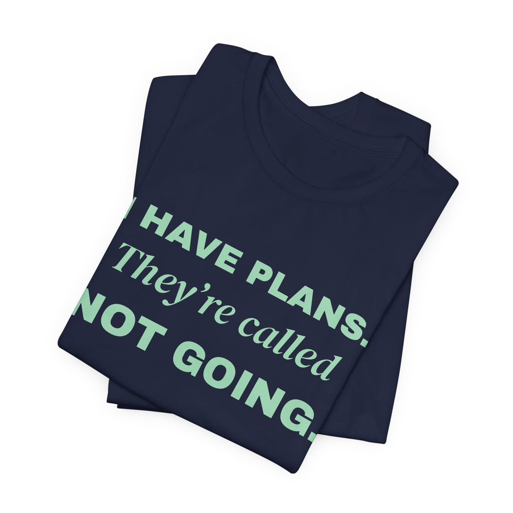I Have Plans. They're Called Not Going. Tee (Mint Green Ink)