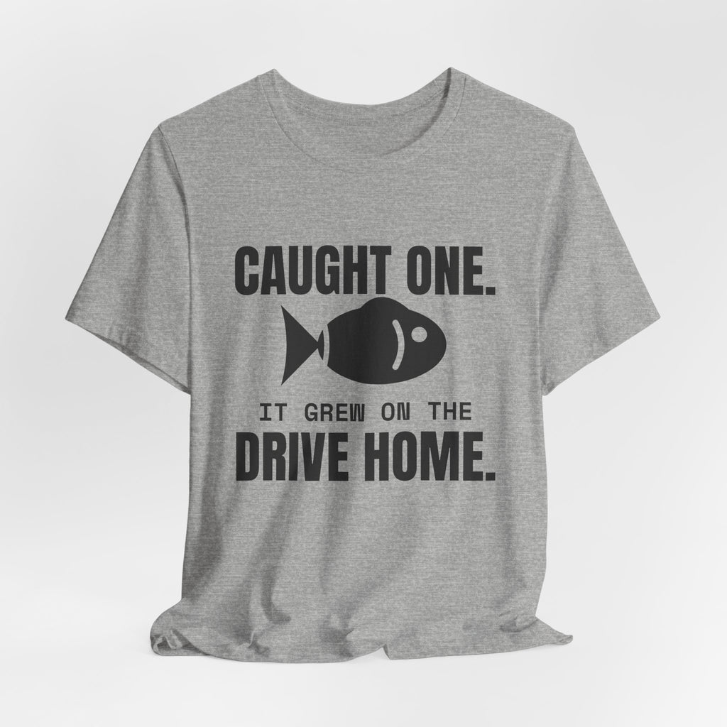 Caught One. It Grew on the Drive Home Tee (Light)