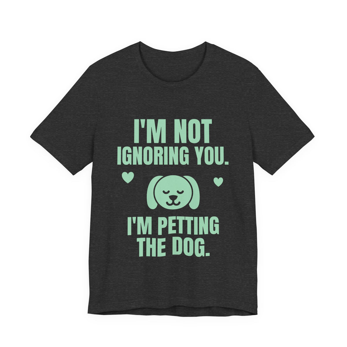 I'm Not Ignoring You. I'm Petting the Dog Tee (Mint Green Ink)