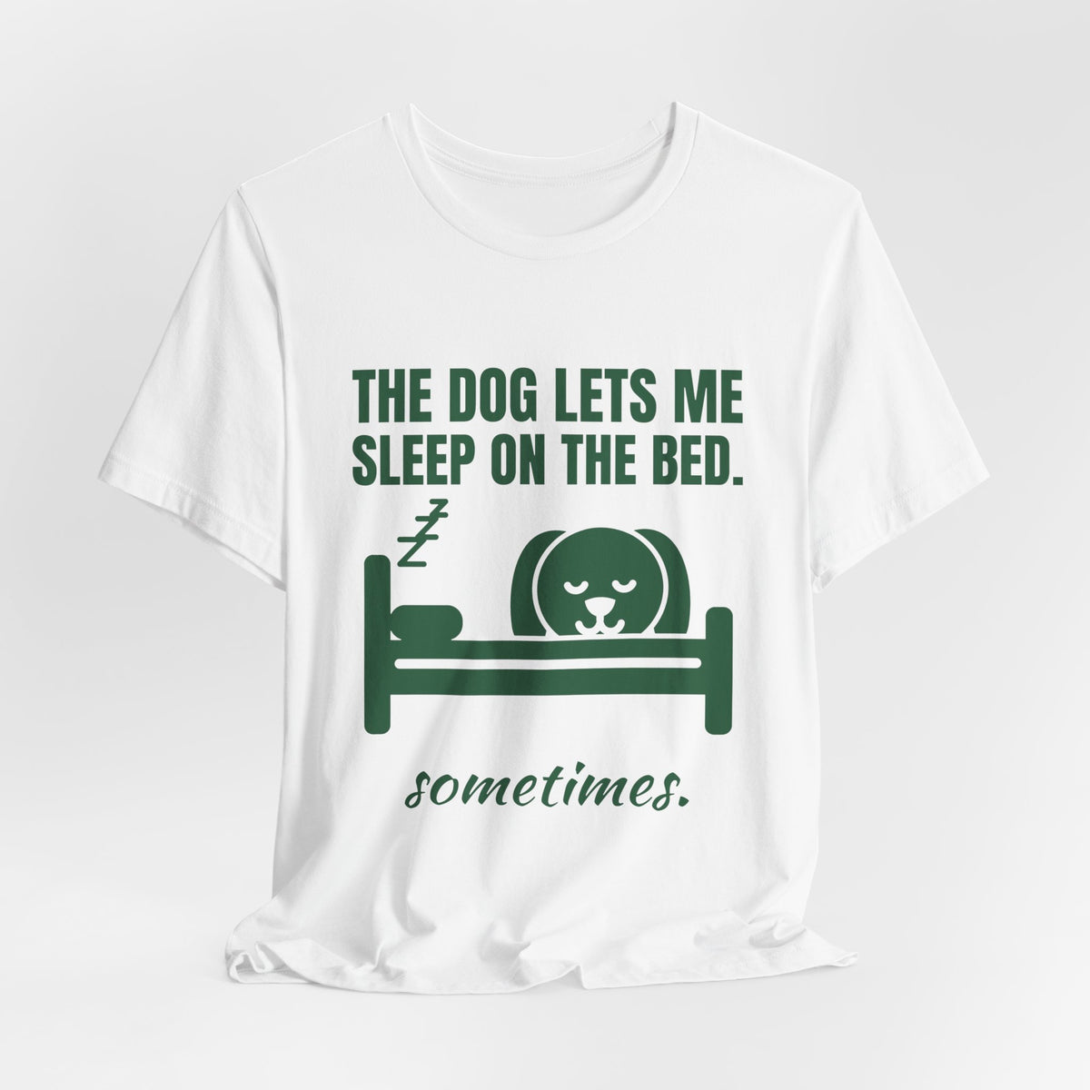 The Dog Lets Me Sleep on the Bed. Sometimes Tee (Forest Green Ink)