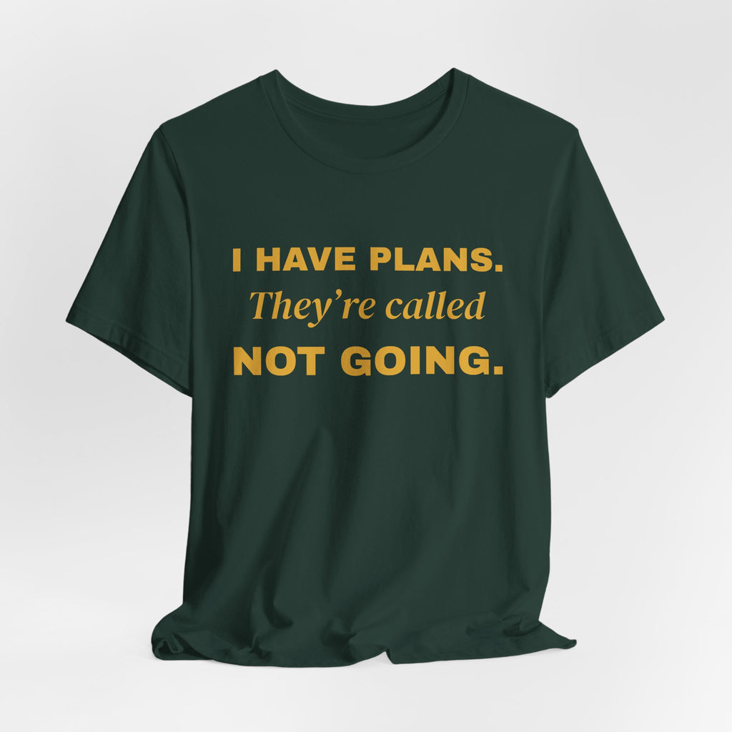I Have Plans. They're Called Not Going. Tee (Gold Ink)